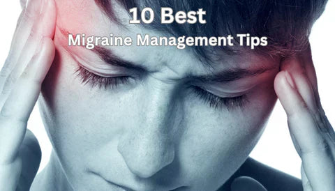 10 Best Migraine Management Tips