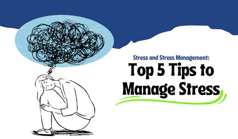 Stress and Stress Management: Top 5 Tips to Manage Stress