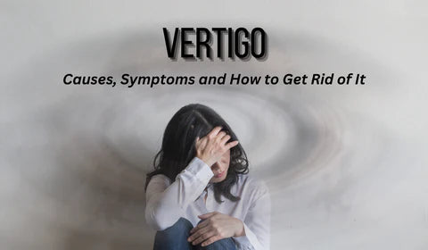 Vertigo: Causes, Symptoms and How to Get Rid of It